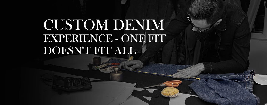 Custom Denim Experience : One Fit Doesn't Fit All